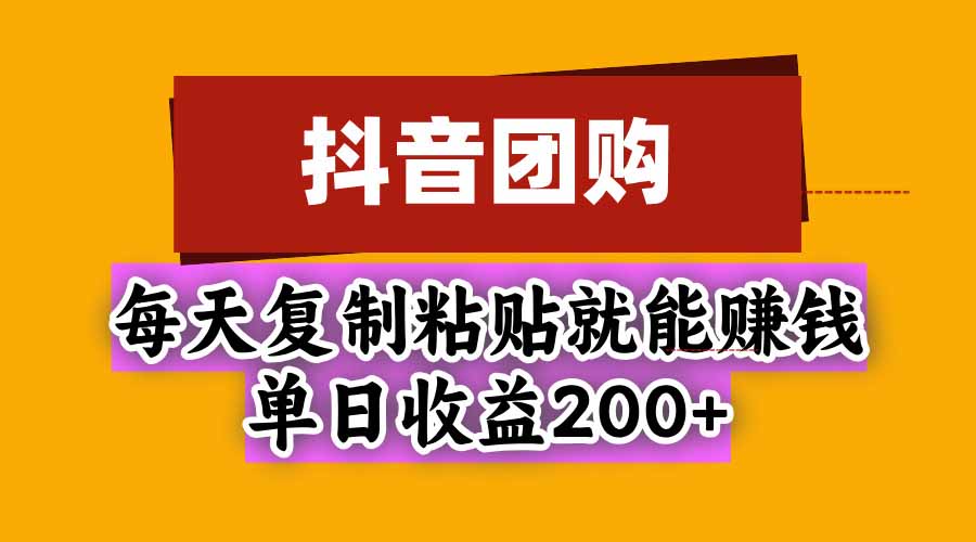 (20683期)抖音团购,每天复制粘贴就能赚钱,单日收益200+-小二项目网