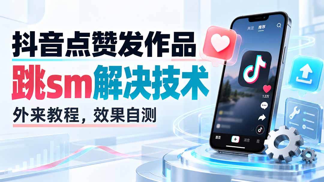 (20309期)抖音点赞发作品跳sm解决技术,外来教程,效果自测-小二项目网