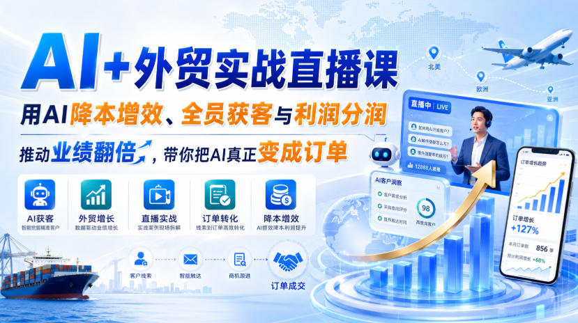 AI+外贸实战直播课，用AI降本增效、全员获客与利润分润，推动业绩翻倍，带你把AI真正变成订单（26.08.31）-小二项目网
