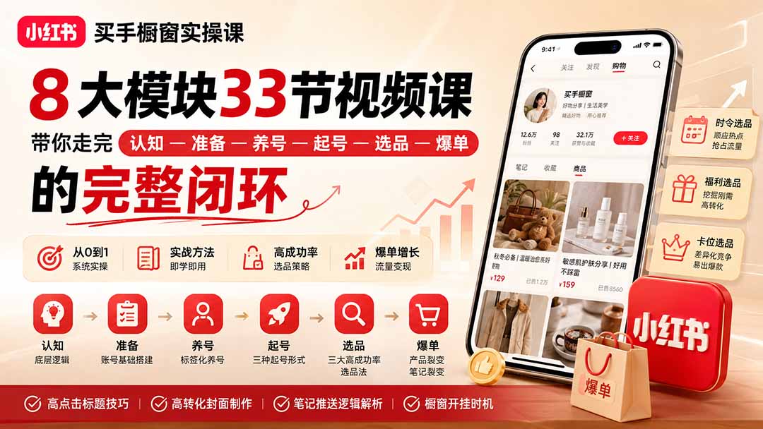 （20317期）小红书买手橱窗实操课：8大模块33节视频课，带你走完”认知—准备—养号—起号—选品—爆单”的完整闭环-小二项目网