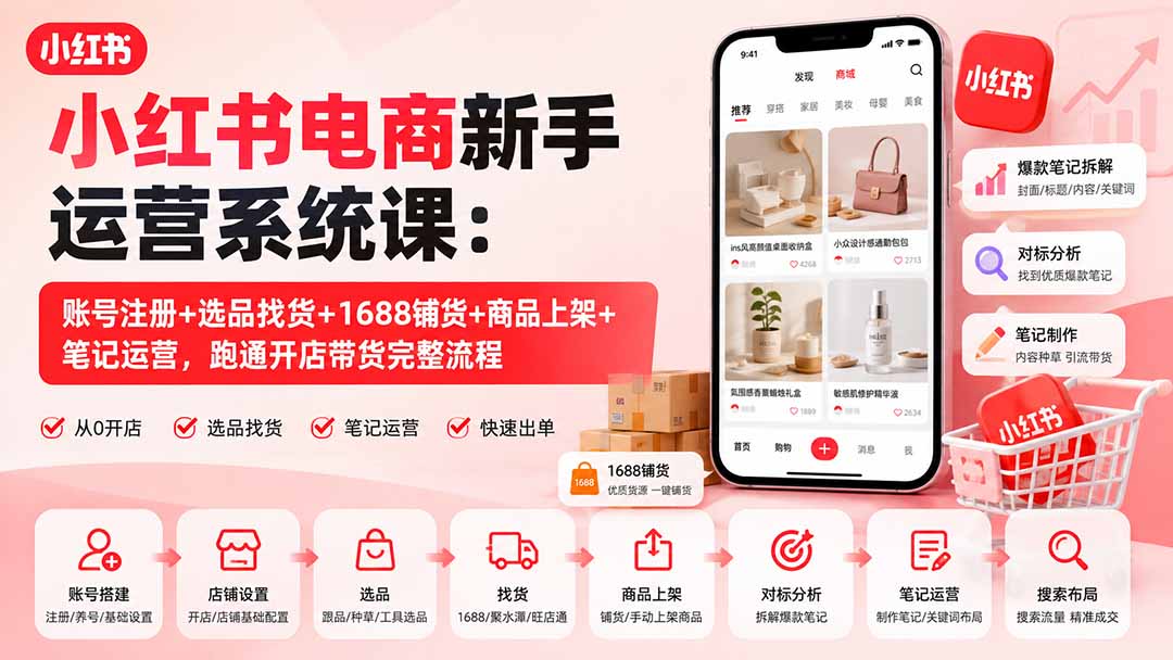 （20319期）小红书电商新手运营系统课：账号注册+选品找货+1688铺货+商品上架+笔记运营，跑通开店带货完整流程-小二项目网