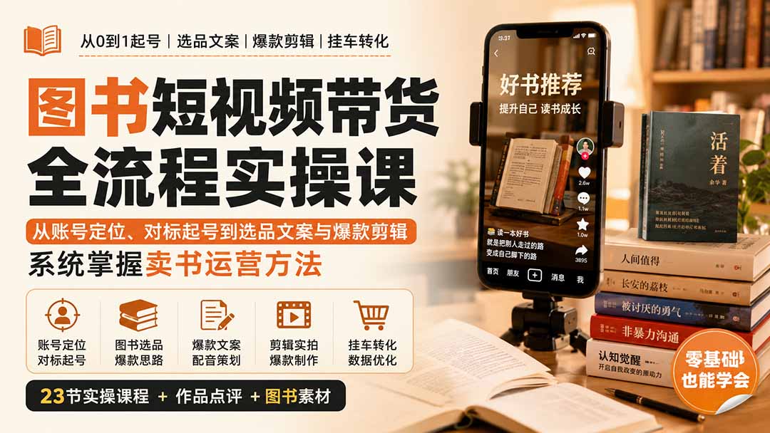 （20239期）图书短视频带货全流程实操课：从账号定位、对标起号到选品文案与爆款剪辑，系统掌握卖书运营方法-小二项目网