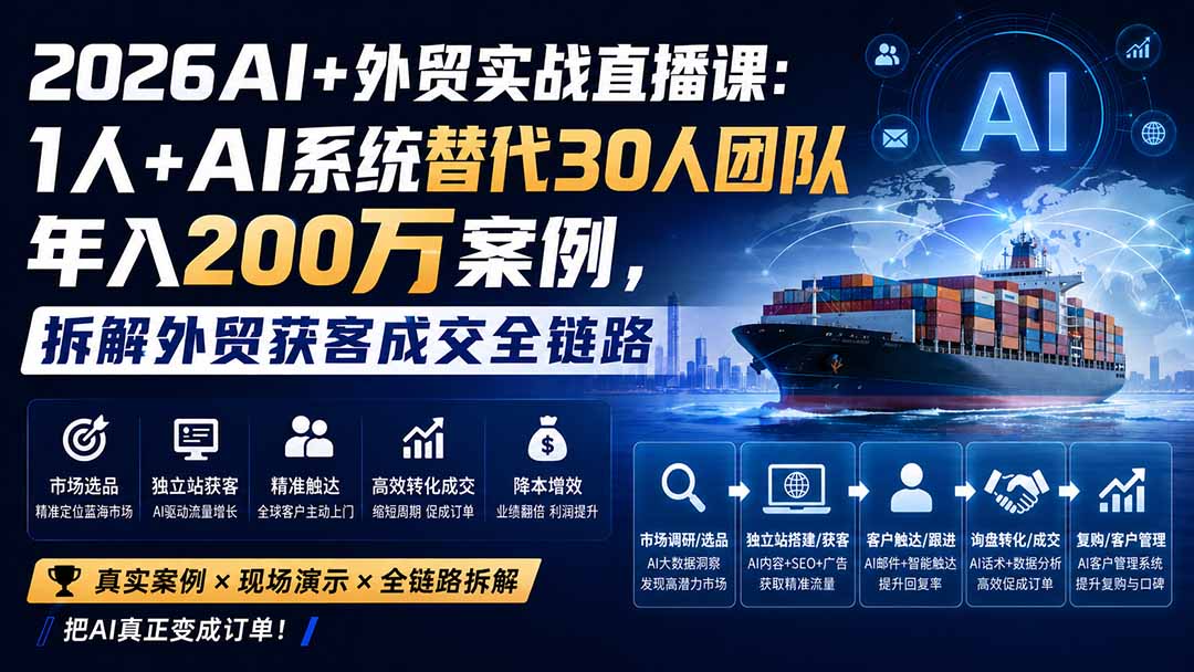 （20196期）2026AI+外贸实战直播课：1人+AI系统替代30人团队年入200万案例，拆解外贸获客成交全链路-小二项目网