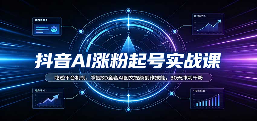 抖音AI涨粉起号实战课：吃透平台机制，掌握SD全套AI图文视频创作技能，30天冲刺千粉-小二项目网