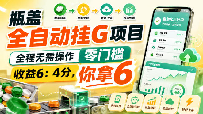 瓶盖全自动挂G项目，全程无需操作，零门槛，收益6：4分，你拿6【揭秘】-小二项目网