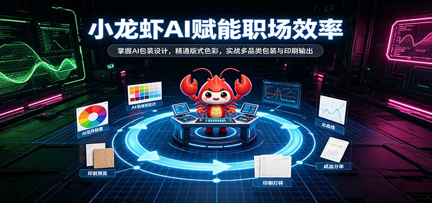 小龙虾AI赋能职场效率：掌握AI包装设计，精通版式色彩，实战多品类包装与印刷输出-小二项目网