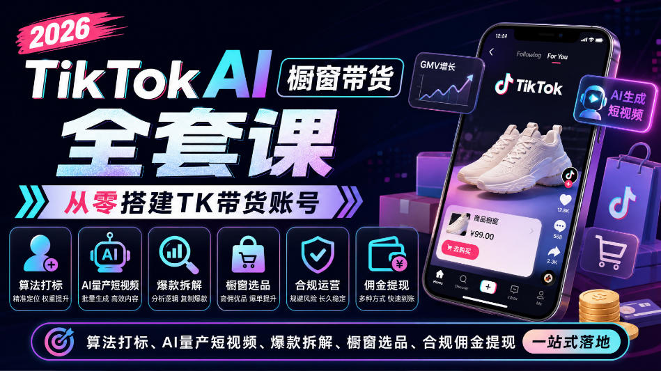 2026TikTok AI橱窗带货全套课，从零搭建TK带货账号，算法打标、AI量产短视频、爆款拆解、橱窗选品、合规佣金提现一站式落地-小二项目网