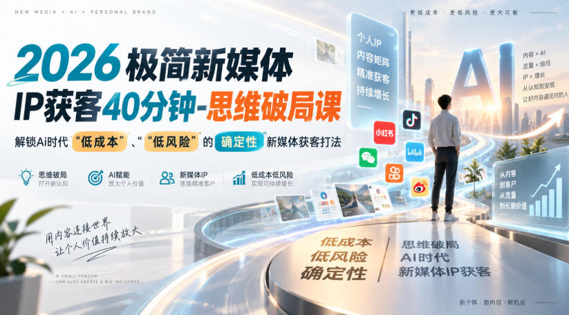 2026极简新媒体IP获客40分钟-思维破局课，解锁Ai时代“低成本”、“低风险”的确定性新媒体获客打法-小二项目网