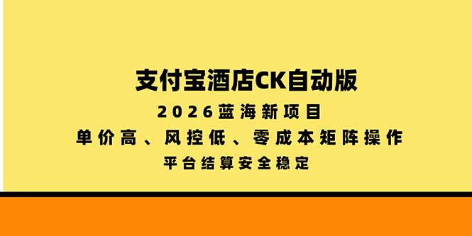 （20962期）支付宝酒店ck自动版，2026蓝海新项目，单价高，风控低，零成本矩阵操作，平台结算安全稳定-小二项目网
