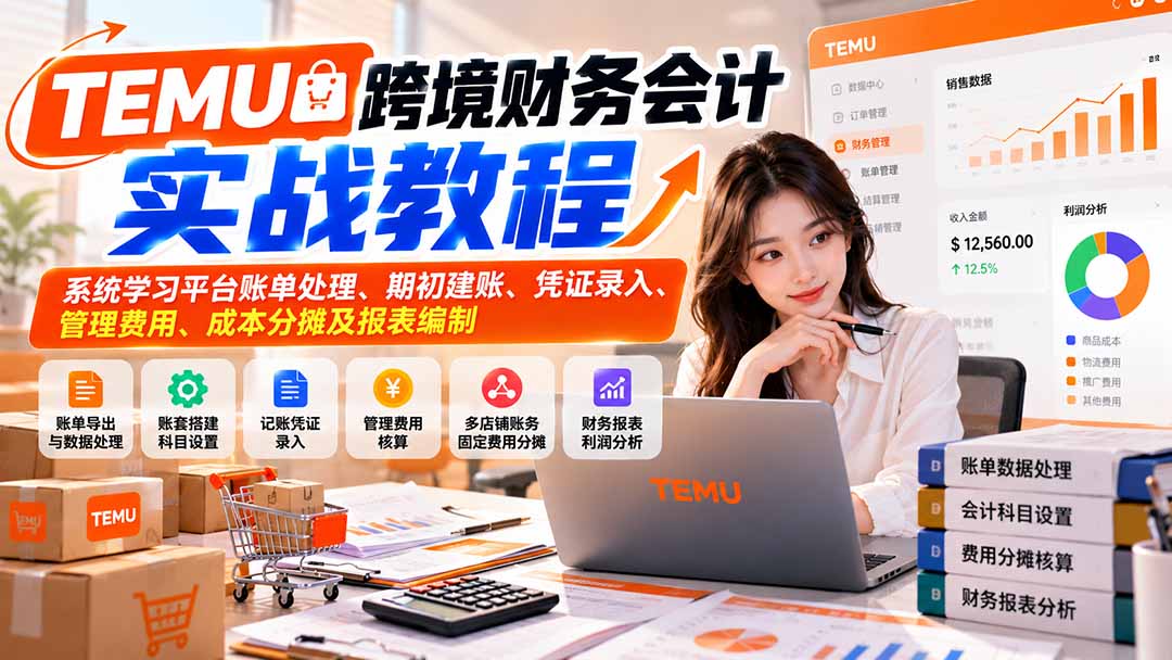 （21057期）TEMU跨境财务会计实战教程：系统学习平台账单处理、期初建账、凭证录入、管理费用、成本分摊及报表编制-小二项目网
