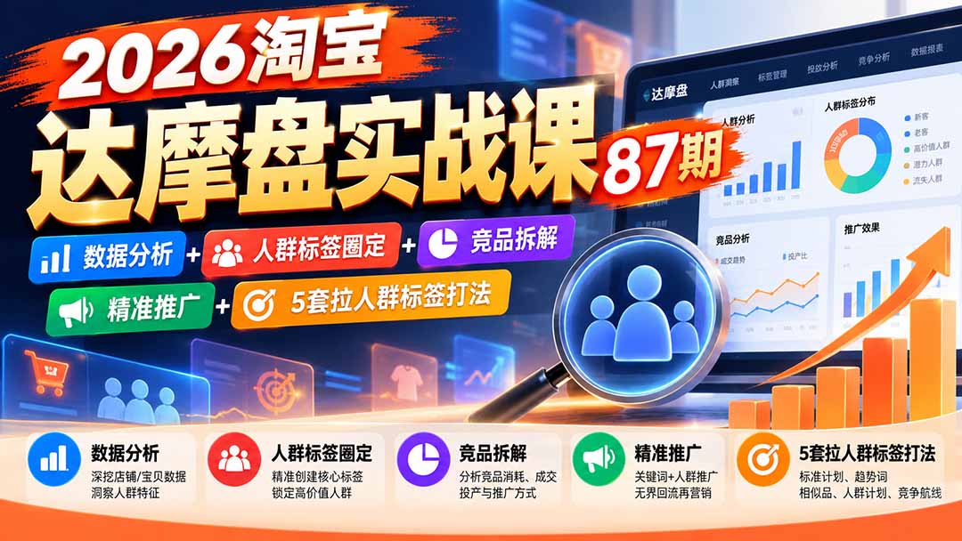 （20830期）2026淘宝达摩盘实战课87期：数据分析+人群标签圈定+竞品拆解+精准推广+5套拉人群标签打法-小二项目网