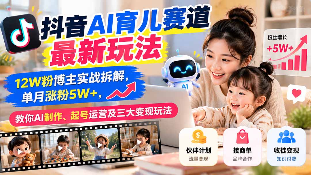 （21082期）抖音AI育儿赛道最新玩法：12W粉博主实战拆解，单月涨粉5W+，教你AI制作、起号运营及三大变现玩法-小二项目网