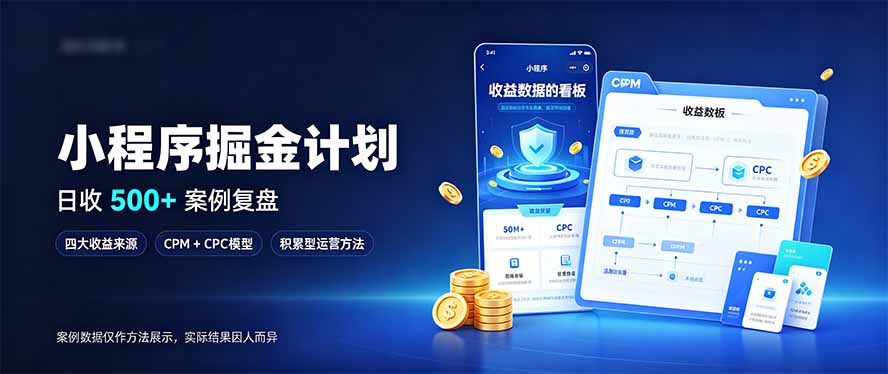 （20755期）小程序掘金计划，日收500+，四大收益来源，玩转CPM+CPC收益，积累型副业-小二项目网
