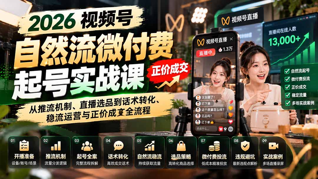 （20933期）2026视频号自然流微付费起号实战课：从推流机制、直播选品到话术转化、稳流运营与正价成交全流程-小二项目网