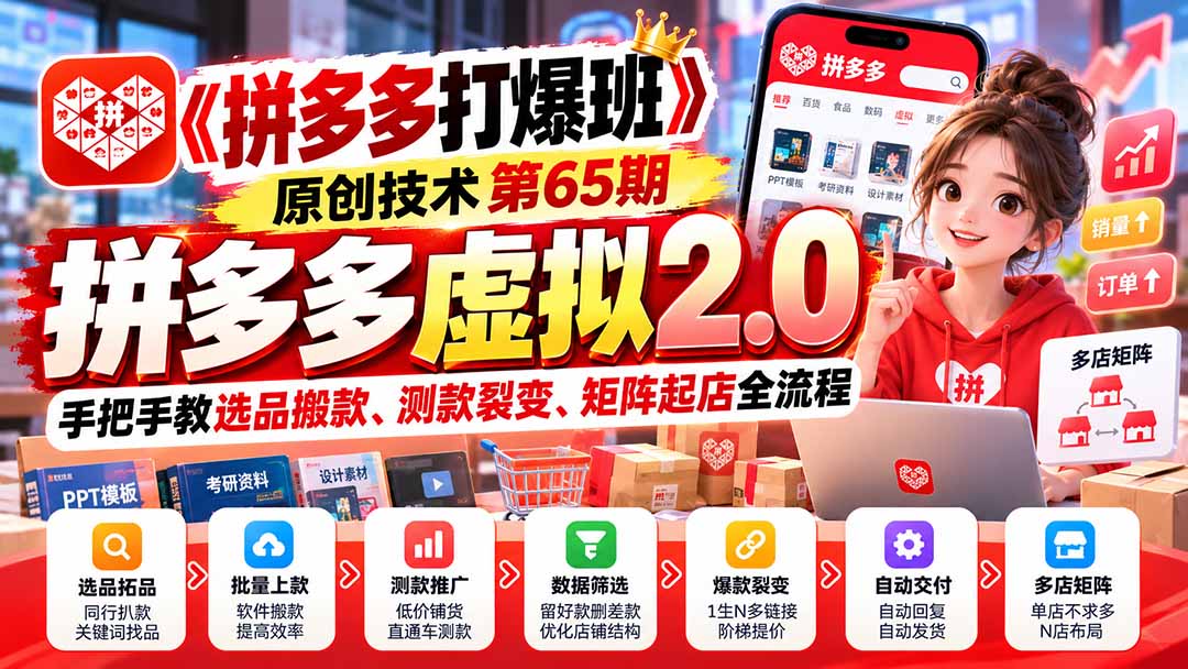 （20760期）【无水印】《拼多多打爆班》原创技术第65期，拼多多虚拟2.0，手把手教选品搬款、测款裂变、矩阵起店全流程-小二项目网