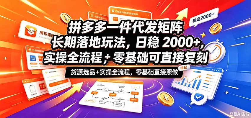 拼多多一件代发矩阵长期落地玩法,日稳2000+,选品货源+实操全流程,零基础可直接复刻-小二项目网