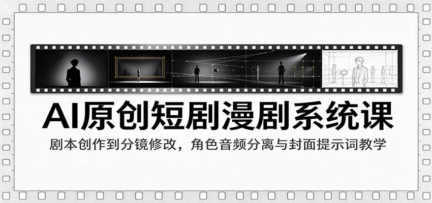 AI原创短剧漫剧系统课：剧本创作到分镜修改，角色音频分离与封面提示词教学-小二项目网