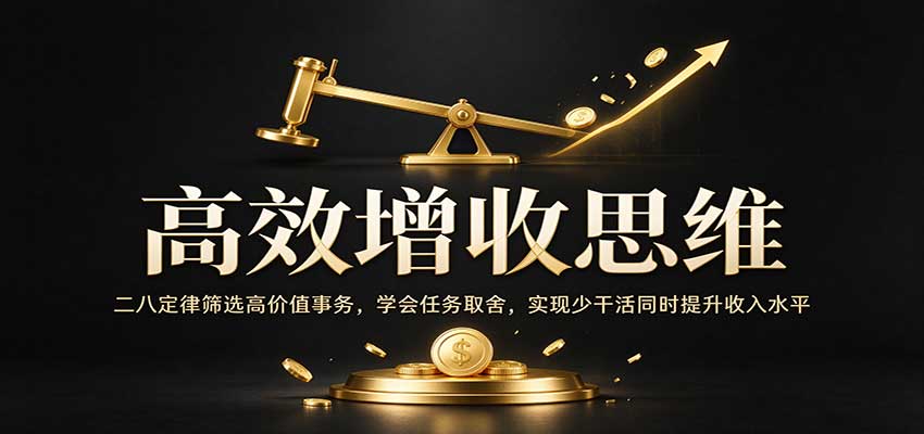 高效增收思维：二八定律筛选高价值事务，学会任务取舍，实现少干活同时提升收入水平-小二项目网