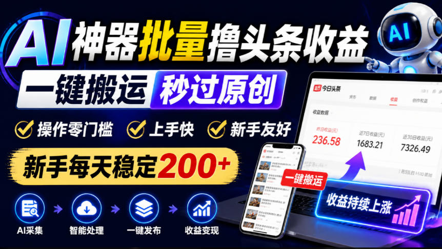 AI神器批量撸头条收益，一键搬运秒过原创，操作零门槛上手快，新手每天稳定200+【揭秘】-小二项目网