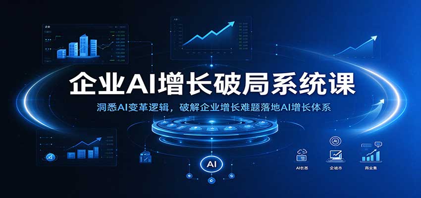企业AI增长破局系统课：洞悉AI变革逻辑，破解企业增长难题落地AI增长体系-小二项目网