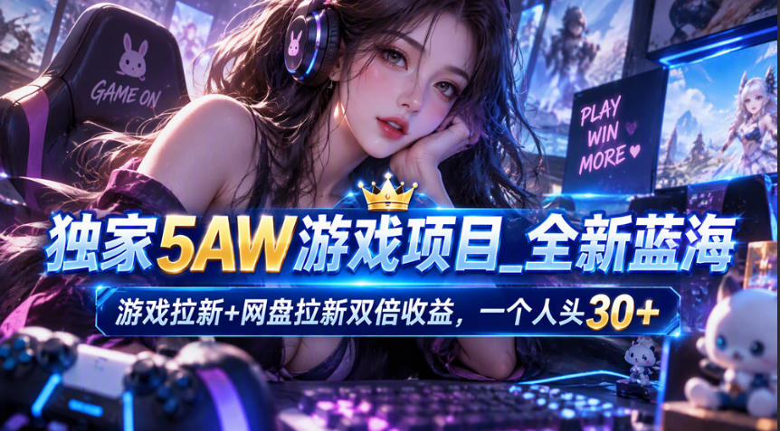 独家5AW游戏蓝海项目_游戏拉新+网盘拉新双倍收益，拉新一个30米-小二项目网