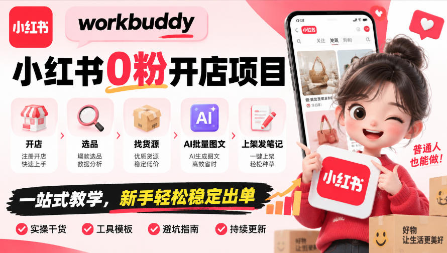 workbuddy小红书0粉开店项目，开店、选品、找货源、AI批量图文、上架发笔记一站式教学，新手轻松稳定出单-小二项目网