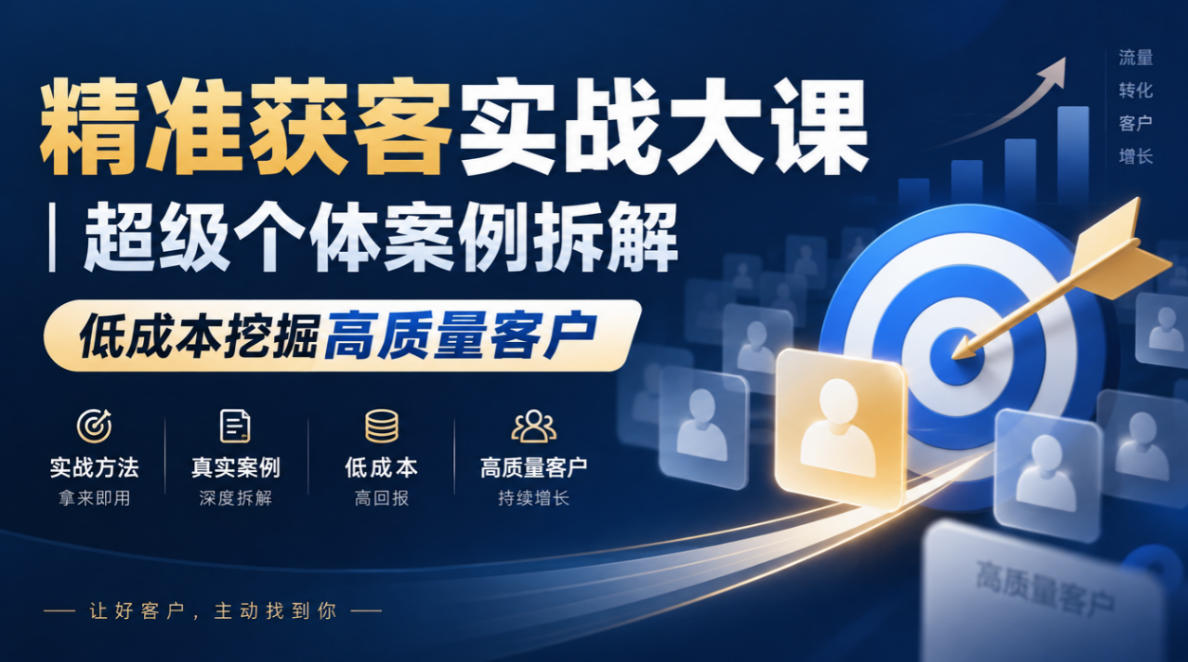 精准获客实战大课｜超级个体案例拆解，低成本挖掘高质量客户-小二项目网