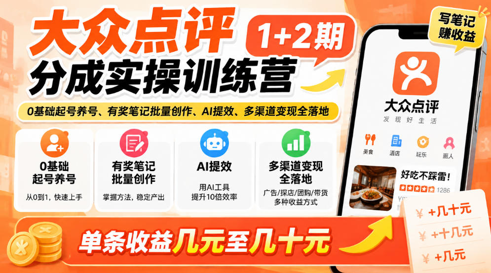大众点评分成实操训练营1+2期｜0基础起号养号、有奖笔记批量创作、AI提效、多渠道变现全落地，单条收益几元至几十元-小二项目网