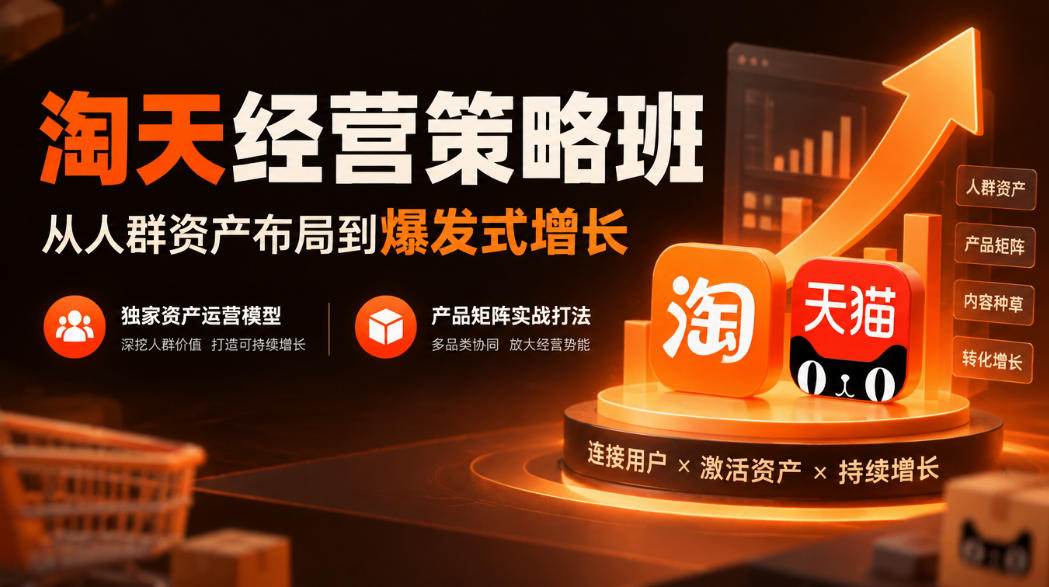 淘天经营策略班，从人群资产布局到爆发式增长，独家资产运营模型，产品矩阵实战打法-小二项目网