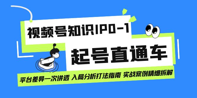 视频号知识IP0-1起号直通车 平台差异一次讲透 入局分析打法指南 实战案例-小二项目网