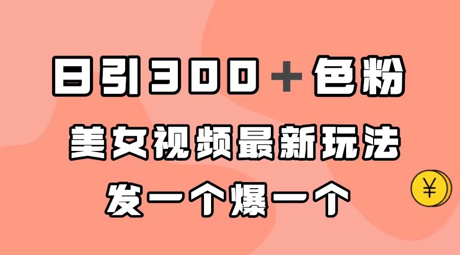 日引300＋色粉，美女视频最新玩法，发一个爆一个-小二项目网