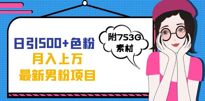 日引500 色粉轻松月入上万九月份最新男粉项目（附753G素材）-小二项目网