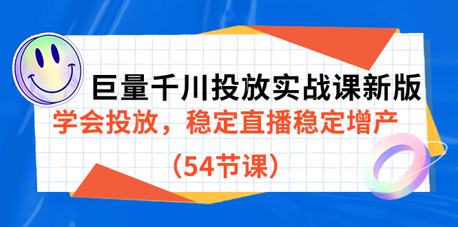 巨量千川投放实战课新版，学会投放，稳定直播稳定增产（54节课）-小二项目网