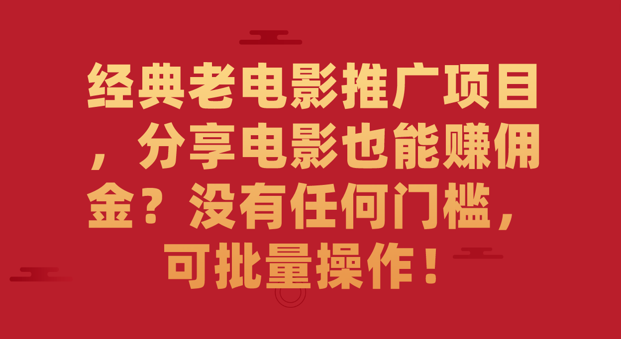 经典老电影推广项目，分享电影也能赚佣金？没有任何门槛，可批量操作！-小二项目网