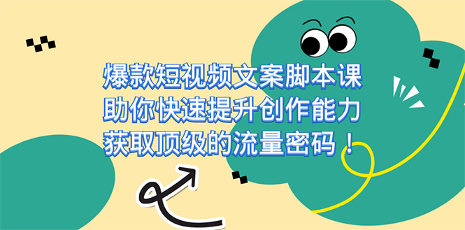爆款短视频文案课，助你快速提升创作能力，获取顶级的流量密码！-小二项目网