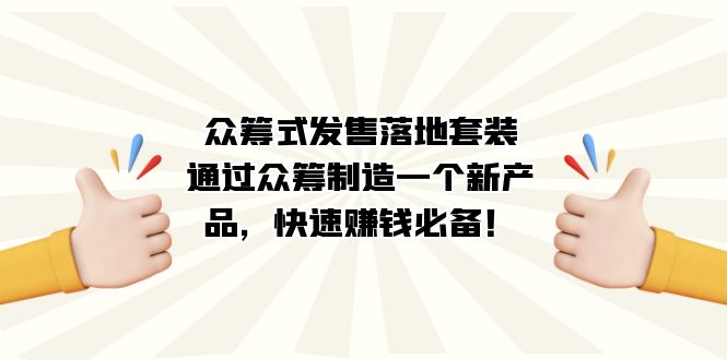 众筹式·发售落地套装：通过众筹制造一个新产品，快速赚钱必备！-小二项目网