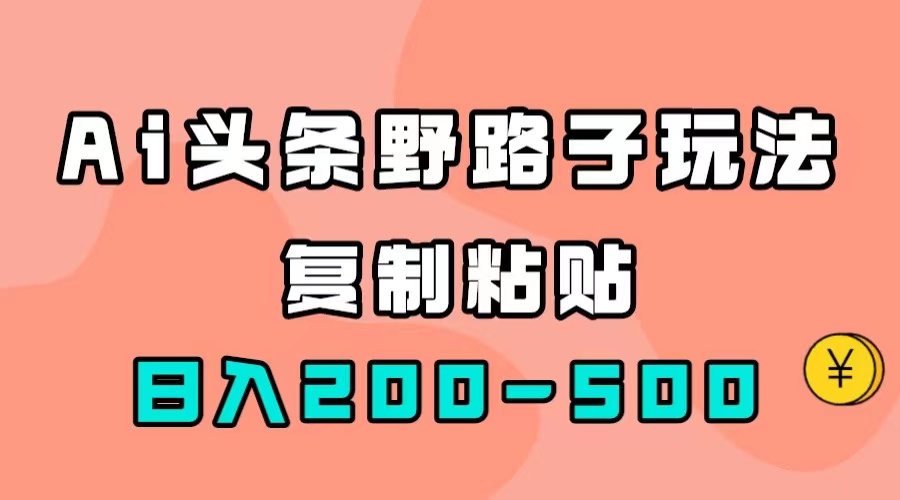 AI头条野路子玩法，只需复制粘贴，日入200-500-小二项目网