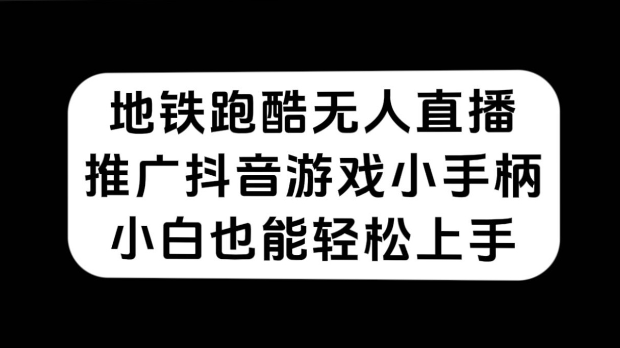 地铁跑酷无人直播，推广抖音游戏小手柄，小白也能轻松上手-小二项目网