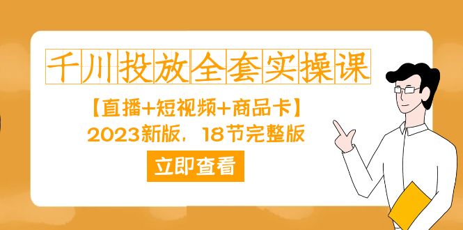 千川投放-全套实操课【直播 短视频 商品卡】2023新版，18节完整版！-小二项目网