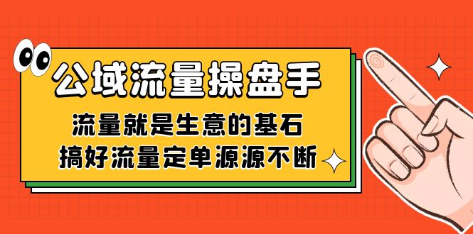 公域流量-操盘手，流量就是生意的基石，搞好流量定单源源不断-小二项目网