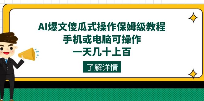 AI爆文傻瓜式操作保姆级教程，手机或电脑可操作，一天几十上百！-小二项目网
