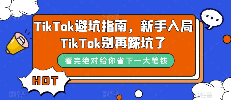 TikTok·避坑指南，新手入局Tk别再踩坑了（10节课）-小二项目网