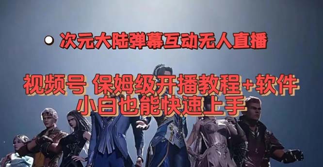 视频号次元大陆弹幕互动无人直播，视频号保姆级开播教程 软件，小白也能-小二项目网