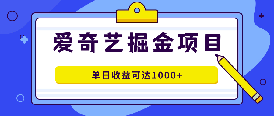 爱奇艺掘金项目，一条作品几分钟完成，可批量操作，单日收益可达1000-小二项目网