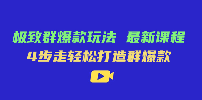 极致·群爆款玩法，最新课程，4步走轻松打造群爆款-小二项目网