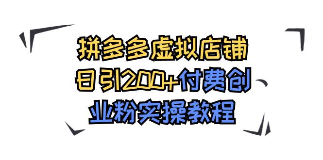 拼多多虚拟店铺日引200 付费创业粉实操教程-小二项目网