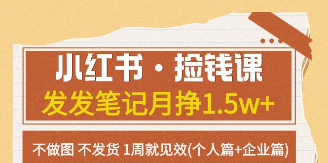 小红书·捡钱课 发发笔记月挣1.5w 不做图 不发货 1周就见效(个人篇 企业篇)-小二项目网