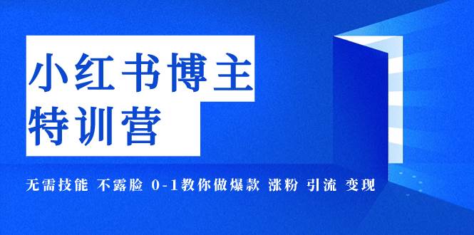小红书博主爆款特训营-11期 无需技能 不露脸 0-1教你做爆款 涨粉 引流 变现-小二项目网