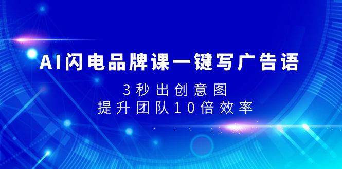 AI闪电品牌课一键写广告语，3秒出创意图，提升团队10倍效率-小二项目网