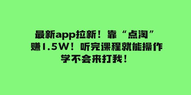 最新app拉新！靠“点淘”赚1.5W！听完课程就能操作！学不会来打我！-小二项目网